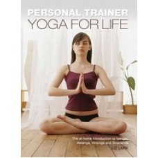 Personal Trainer: Yoga for Life: The At-Home Introduction to Iyengar, Astanga, Viniyoga and Sivananda (Paperback) by Liz Lark
